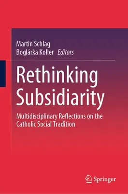 Rethinking Subsidiarity: Reflecții multidisciplinare asupra tradiției sociale catolice - Rethinking Subsidiarity: Multidisciplinary Reflections on the Catholic Social Tradition