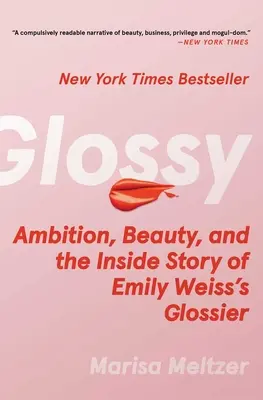 Glossy: Ambiție, frumusețe și povestea internă a Glossier-ului lui Emily Weiss - Glossy: Ambition, Beauty, and the Inside Story of Emily Weiss's Glossier