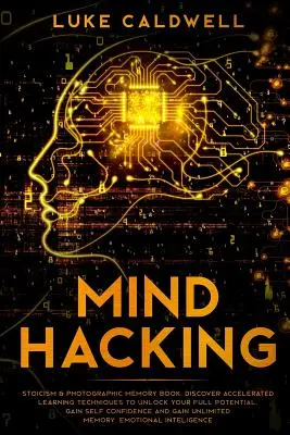 Hackingul minții: Stoicism și memorie fotografică carte. Descoperiți tehnici de învățare accelerată pentru a vă debloca potențialul maxim. Câștigați auto - Mind Hacking: Stoicism & Photographic Memory book. Discover Accelerated Learning Techniques to Unlock your Full Potential. Gain Self