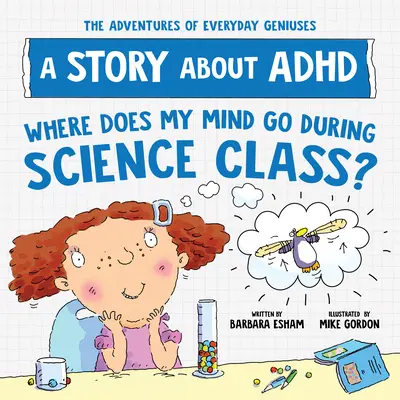 Unde se duce mintea mea în timpul orei de științe? O poveste despre ADHD - Where Does My Mind Go During Science Class?: A Story about ADHD
