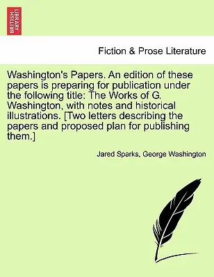 Lucrările lui Washington. o ediție a acestor lucrări se pregătește pentru publicare sub următorul titlu The Works of G. Washington, with Notes and His - Washington's Papers. an Edition of These Papers Is Preparing for Publication Under the Following Title: The Works of G. Washington, with Notes and His