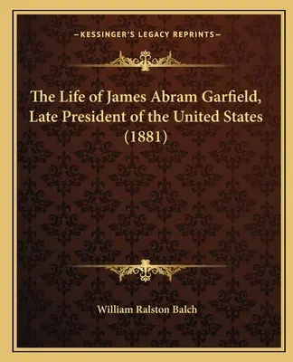 Viața lui James Abram Garfield, ultimul președinte al Statelor Unite - The Life of James Abram Garfield, Late President of the United States
