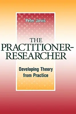 Practicianul-cercetător: Dezvoltarea teoriei din practică - The Practitioner-Researcher: Developing Theory from Practice