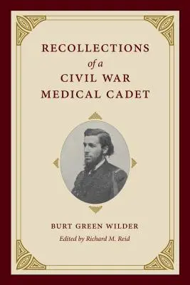 Amintirile unui cadet medic din Războiul Civil: Burt Green Wilder - Recollections of a Civil War Medical Cadet: Burt Green Wilder