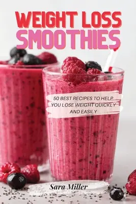 Smoothie-uri pentru pierderea în greutate: 50 cele mai bune rețete pentru a vă ajuta să pierdeți în greutate rapid și ușor - Weight Loss Smoothies: 50 Best Recipes to Help You Lose Weight Quickly and Easily