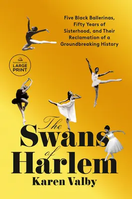 Lebedele din Harlem: Cinci balerine de culoare, cincizeci de ani de suroritate și recuperarea de către acestea a unei istorii revoluționare - The Swans of Harlem: Five Black Ballerinas, Fifty Years of Sisterhood, and Their Reclamation of a Groundbreaking History