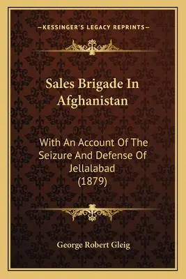 Brigada de vânzări în Afganistan: Cu o relatare despre capturarea și apărarea orașului Jellalabad - Sales Brigade In Afghanistan: With An Account Of The Seizure And Defense Of Jellalabad