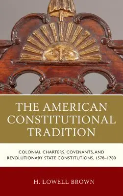 Tradiția constituțională americană: Cartele coloniale, convenții și constituții de stat revoluționare, 1578-1780 - The American Constitutional Tradition: Colonial Charters, Covenants, and Revolutionary State Constitutions, 1578-1780
