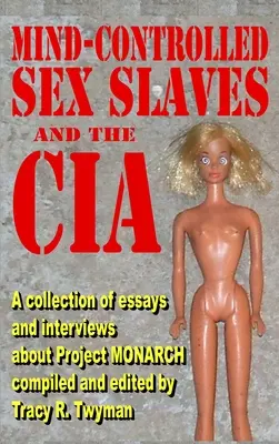 Sclavele sexuale controlate mental și CIA: O colecție de eseuri și interviuri despre proiectul MONARCH - Mind-Controlled Sex Slaves and the CIA: A Collection of Essays and Interviews About Project MONARCH