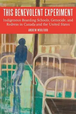 This Benevolent Experiment: Internate indigene, genocid și reparații în Canada și Statele Unite - This Benevolent Experiment: Indigenous Boarding Schools, Genocide, and Redress in Canada and the United States