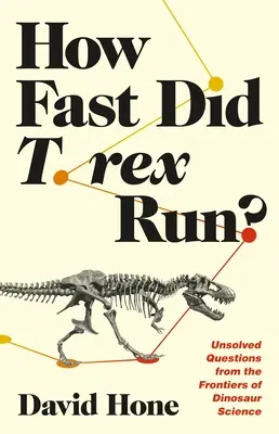 Cât de repede alerga T. Rex? Întrebări nerezolvate de la frontierele științei dinozaurilor - How Fast Did T. Rex Run?: Unsolved Questions from the Frontiers of Dinosaur Science