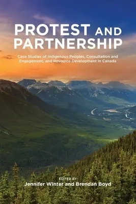 Protest și parternship: Studii de caz privind populațiile indigene, consultarea și implicarea, precum și dezvoltarea resurselor în Canada - Protest and Parternship: Case Studies of Indigenous Peoples, Consultation and Engagement, and Resource Development in Canada