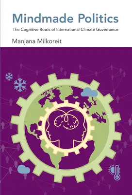 Mindmade Politics: Rădăcinile cognitive ale guvernanței climatice internaționale - Mindmade Politics: The Cognitive Roots of International Climate Governance