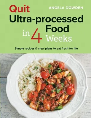 Renunță la alimentele ultraprocesate în 4 săptămâni: Rețete simple și planuri de masă pentru a mânca proaspăt pentru toată viața - Quit Ultra-Processed Food in 4 Weeks: Simple Recipes & Meal Plans to Eat Fresh for Life
