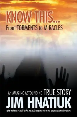 Să știi asta... de la chinuri la miracole - Know This...from Torments to Miracles