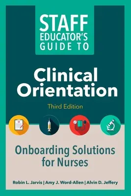 Ghidul educatorului de personal pentru orientarea clinică, ediția a treia: Soluții de integrare pentru asistenți - Staff Educator's Guide to Clinical Orientation, Third Edition: Onboarding Solutions for Nurses