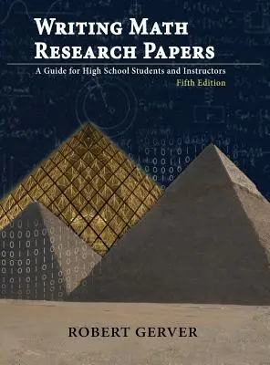 Scrierea lucrărilor de cercetare în matematică: A Guide for High School Students and Instructors - Ediția a cincea - Writing Math Research Papers: A Guide for High School Students and Instructors - Fifth Edition