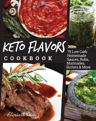 Carte de bucate Keto Flavors: Low Carb Homemade Sauces, Rubs, Marinades, Butters & More - Keto Flavors Cookbook: Low Carb Homemade Sauces, Rubs, Marinades, Butters & More