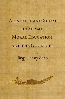 Aristotel și Xunzi despre rușine, educație morală și viața bună - Aristotle and Xunzi on Shame, Moral Education, and the Good Life