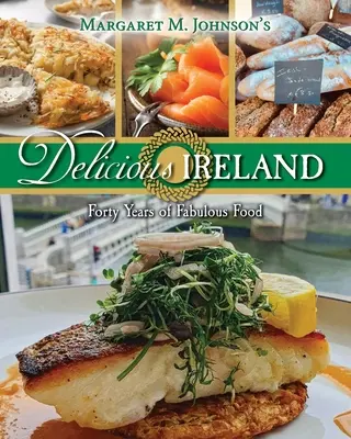 Irlanda delicioasă: Patruzeci de ani de mâncare fabuloasă - Delicious Ireland: Forty Years of Fabulous Food