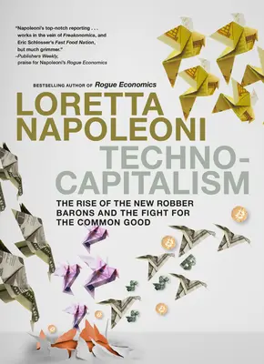 Technocapitalism: Ascensiunea noilor baroni hoți și lupta pentru binele comun: The Rise of the New Robber Barons and the Fight for the Common Good - Technocapitalism: The Rise of the New Robber Barons and the Fight for the Common Good
