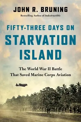 Cincizeci și trei de zile pe Starvation Island: Bătălia din Al Doilea Război Mondial care a salvat aviația Corpului Pușcașilor Marini - Fifty-Three Days on Starvation Island: The World War II Battle That Saved Marine Corps Aviation
