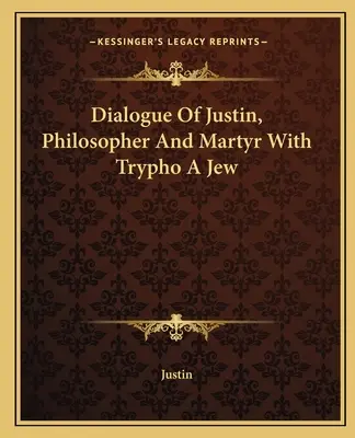 Dialogul lui Iustin, filosof și martir, cu Trypho, un evreu - Dialogue Of Justin, Philosopher And Martyr With Trypho A Jew