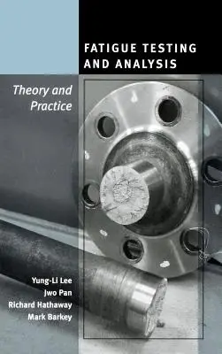 Fatigue Testing and Analysis: Teorie și practică - Fatigue Testing and Analysis: Theory and Practice