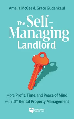 The Self-Managing Landlord: Mai mult profit, mai mult timp și mai multă liniște sufletească cu gestionarea proprietatilor de inchiriat DIY - The Self-Managing Landlord: More Profit, Time, and Peace of Mind with DIY Rental Property Management