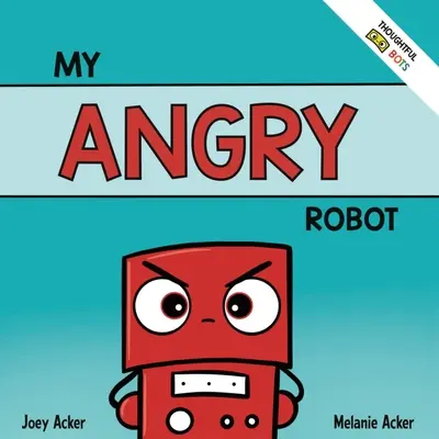 Robotul meu furios: O carte socio-emoțională pentru copii despre gestionarea emoțiilor de furie și agresivitate - My Angry Robot: A Children's Social Emotional Book About Managing Emotions of Anger and Aggression