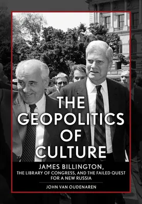 Geopolitica culturii: James Billington, Biblioteca Congresului și căutarea eșuată a unei noi Rusii - The Geopolitics of Culture: James Billington, the Library of Congress, and the Failed Quest for a New Russia