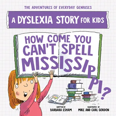 Cum se face că nu știi să scrii Mississippi? O poveste despre dislexie pentru copii - How Come You Can't Spell Mississippi?: A Dyslexia Story for Kids