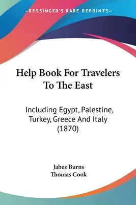 Help Book For Travelers To The East: Inclusiv Egipt, Palestina, Turcia, Grecia și Italia - Help Book For Travelers To The East: Including Egypt, Palestine, Turkey, Greece And Italy