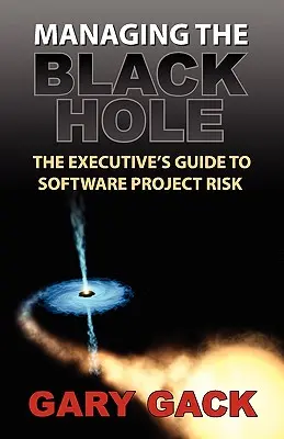 Gestionarea găurii negre: Ghidul executivului pentru riscurile proiectelor software - Managing the Black Hole: The Executive's Guide to Software Project Risk