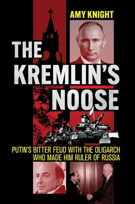 Lațul Kremlinului: Lupta amară a lui Putin cu oligarhul care l-a făcut conducător al Rusiei - The Kremlin's Noose: Putin's Bitter Feud with the Oligarch Who Made Him Ruler of Russia