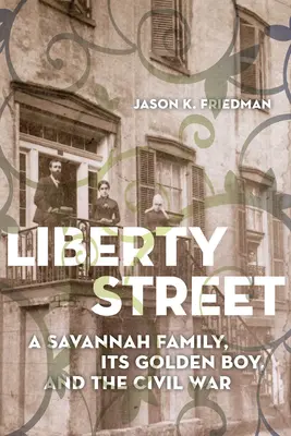 Liberty Street: O familie din Savannah, băiatul ei de aur și Războiul Civil - Liberty Street: A Savannah Family, Its Golden Boy, and the Civil War