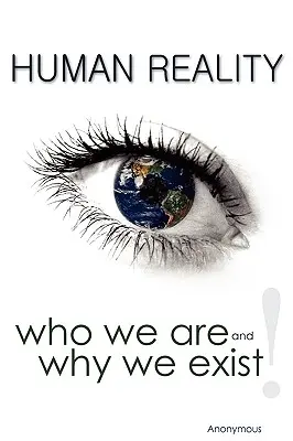 Realitatea umană - cine suntem și de ce existăm - Human Reality--Who We Are and Why We Exist