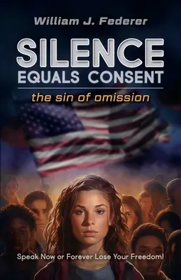 Tăcerea echivalează cu consimțământul - păcatul omisiunii: Vorbiți acum sau vă pierdeți libertatea pentru totdeauna - Silence Equals Consent - the sin of omission: Speak Now or Forever Lose Your Freedom