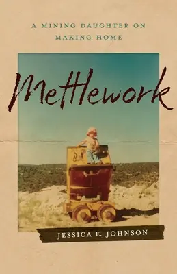 Mettlework: O fiică minieră își face casă - Mettlework: A Mining Daughter on Making Home
