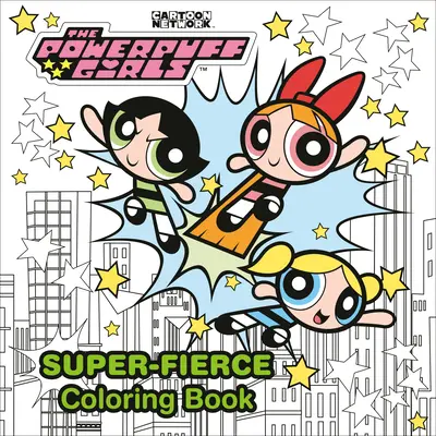 The Powerpuff Girls Super-Fierce Carte de colorat - The Powerpuff Girls Super-Fierce Coloring Book