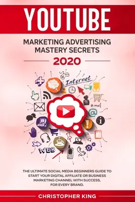 Youtube Marketing Advertising Mastery Secrets 2020: Ghidul final al începătorilor în social media pentru a vă începe afilierea digitală sau afacerea de marketing ch - Youtube Marketing Advertising Mastery Secrets 2020: The ultimate social media beginners guide to start your digital affiliate or business marketing ch