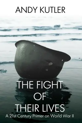 The Fight of Their Lives: Un abecedar al secolului XXI despre Al Doilea Război Mondial - The Fight of Their Lives: A 21st-Century Primer on World War II