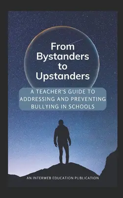 De la Bystanders la Upstanders: A Teacher's Guide to Addressing and Preventing Bullying in Schools - From Bystanders to Upstanders: A Teacher's Guide to Addressing and Preventing Bullying in Schools