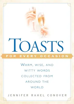 Toasturi pentru orice ocazie: Cuvinte calde, înțelepte și pline de umor adunate din întreaga lume - Toasts for Every Occasion: Warm, Wise, and Witty Words Collected from Around the World