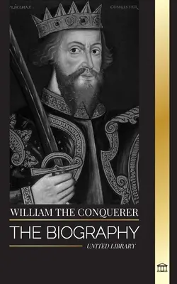 William Cuceritorul: Biografia ducelui de Normandia care a devenit rege englez și cucerirea sa normandă - William the Conquerer: The Biography of the duke of Normandy that Became English King and his Norman Conquest