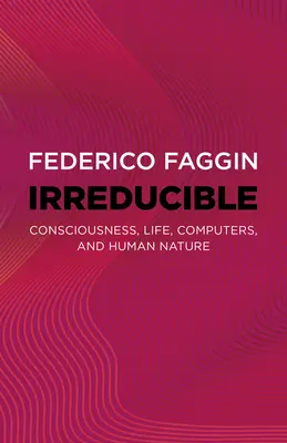 Irreducibil: Conștiința, viața, computerele și natura umană - Irreducible: Consciousness, Life, Computers, and Human Nature