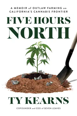 Cinci ore spre nord: Memoriile unei agriculturi în afara legii pe frontiera canabisului din California - Five Hours North: A Memoir of Outlaw Farming on California's Cannabis Frontier