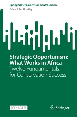 Oportunismul strategic: Ce funcționează în Africa: Douăsprezece fundamente pentru succesul conservării - Strategic Opportunism: What Works in Africa: Twelve Fundamentals for Conservation Success