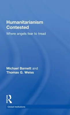Umanitarismul contestat: Unde îngerii se tem să calce - Humanitarianism Contested: Where Angels Fear to Tread