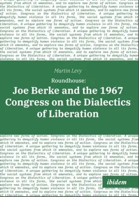 Roundhouse: Joe Berke și Congresul din 1967 privind dialectica eliberării - Roundhouse: Joe Berke and the 1967 Congress on the Dialectics of Liberation